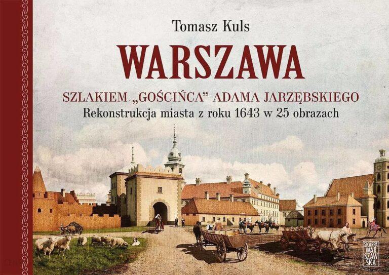 (Biblioteczka) „Warszawa. Szlakiem Gościńca Adama Jarzębskiego. Rekonstrukcja miasta z roku 1643 w 25 obrazach” – Tomasz Kuls